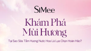 4 Lý Do Sữa Tắm Nước Hoa SiMee Giúp Bạn Tạo “Chữ Ký Mùi Hương” Riêng 544803421 122178165656373402 6422929112604371611 n